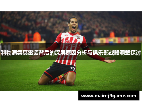 利物浦卖莫雷诺背后的深层原因分析与俱乐部战略调整探讨 利物浦卖莫雷诺背后的深层原因分析与俱乐部战略调整探讨