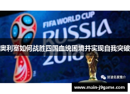 奥利塞如何战胜四国血统困境并实现自我突破