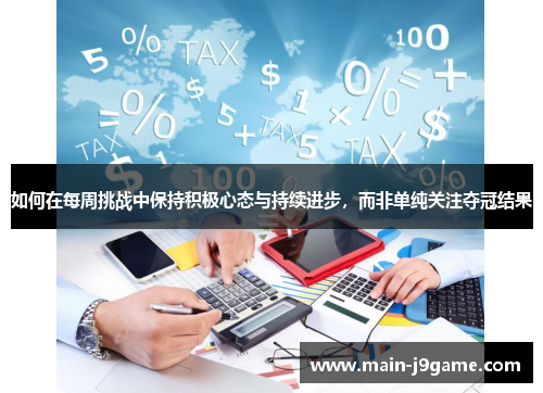 如何在每周挑战中保持积极心态与持续进步，而非单纯关注夺冠结果