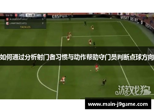 如何通过分析射门者习惯与动作帮助守门员判断点球方向 如何通过分析射门者习惯与动作帮助守门员判断点球方向