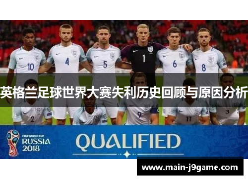 英格兰足球世界大赛失利历史回顾与原因分析 英格兰足球世界大赛失利历史回顾与原因分析