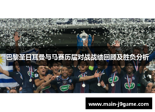 巴黎圣日耳曼与马赛历届对战战绩回顾及胜负分析