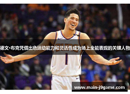 德文·布克凭借出色运动能力和灵活性成为场上全能表现的关键人物