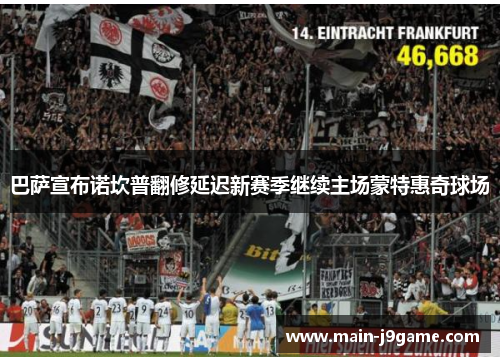 巴萨宣布诺坎普翻修延迟新赛季继续主场蒙特惠奇球场 巴萨宣布诺坎普翻修延迟新赛季继续主场蒙特惠奇球场