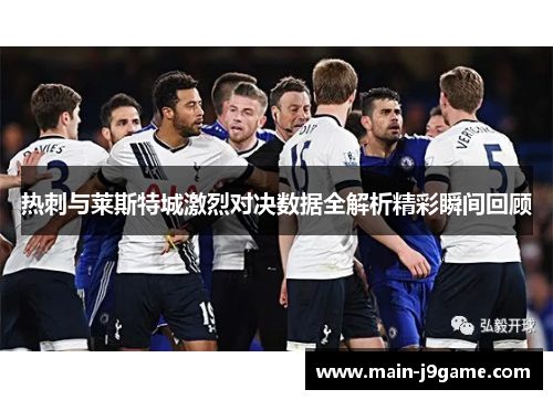 热刺与莱斯特城激烈对决数据全解析精彩瞬间回顾