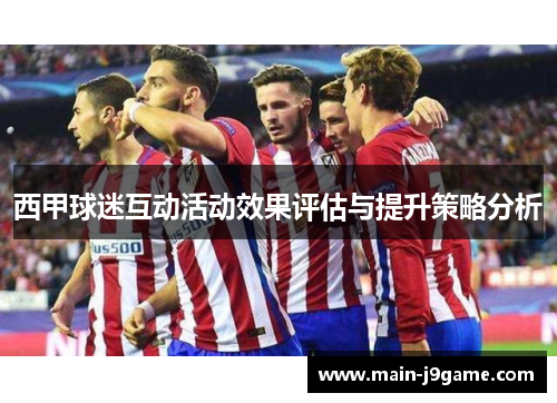 西甲球迷互动活动效果评估与提升策略分析 西甲球迷互动活动效果评估与提升策略分析